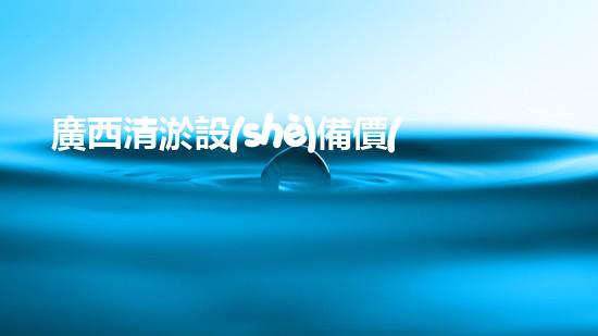廣西清淤設(shè)備價(jià)格大揭秘！真相竟如此驚人？